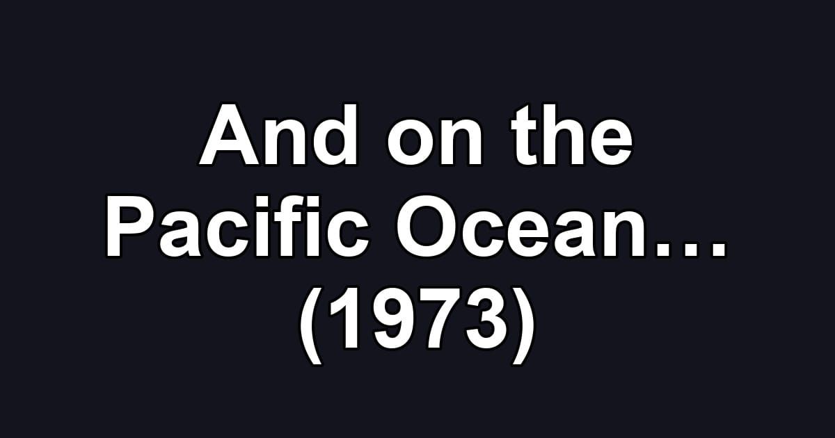And on the Pacific Ocean… (1973)