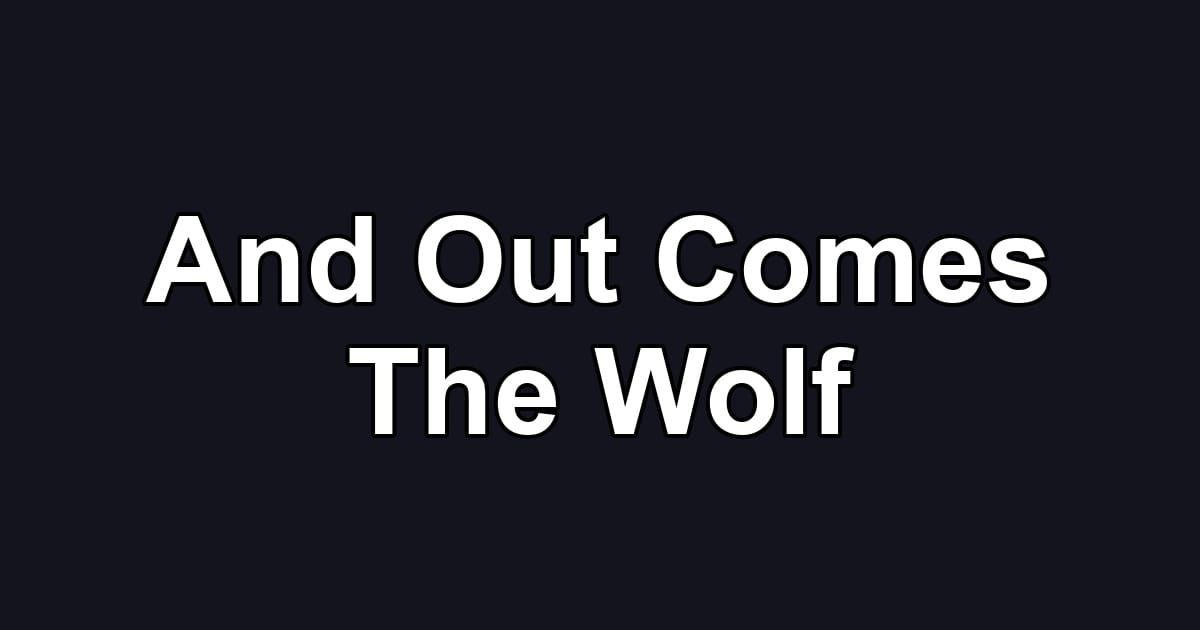 And Out Comes The Wolf