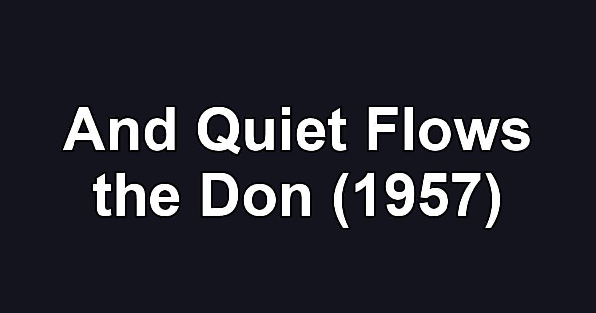 And Quiet Flows the Don (1957)