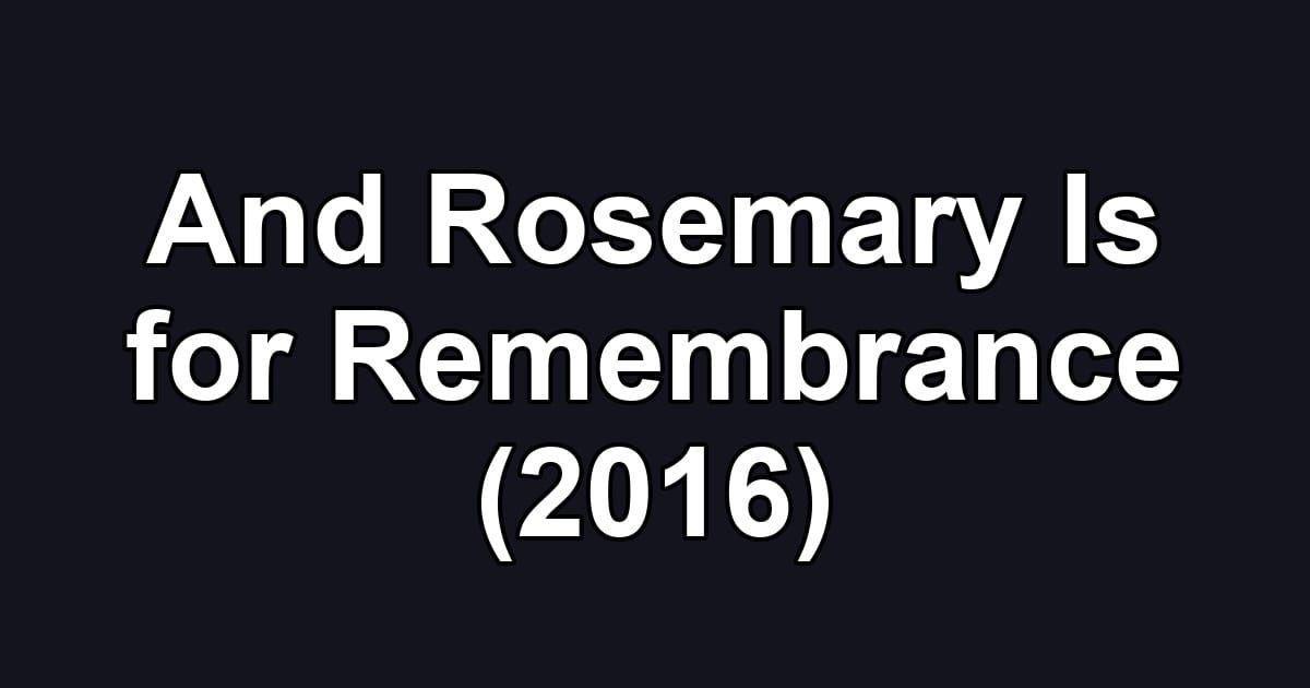And Rosemary Is for Remembrance (2016)