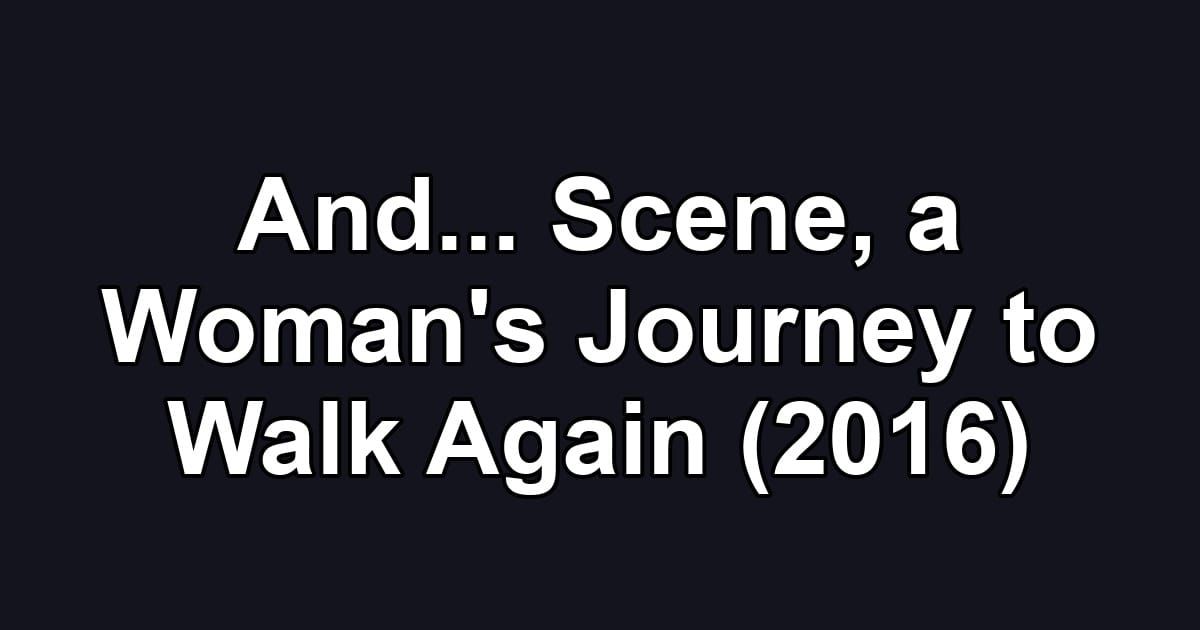 And... Scene, a Woman's Journey to Walk Again (2016)
