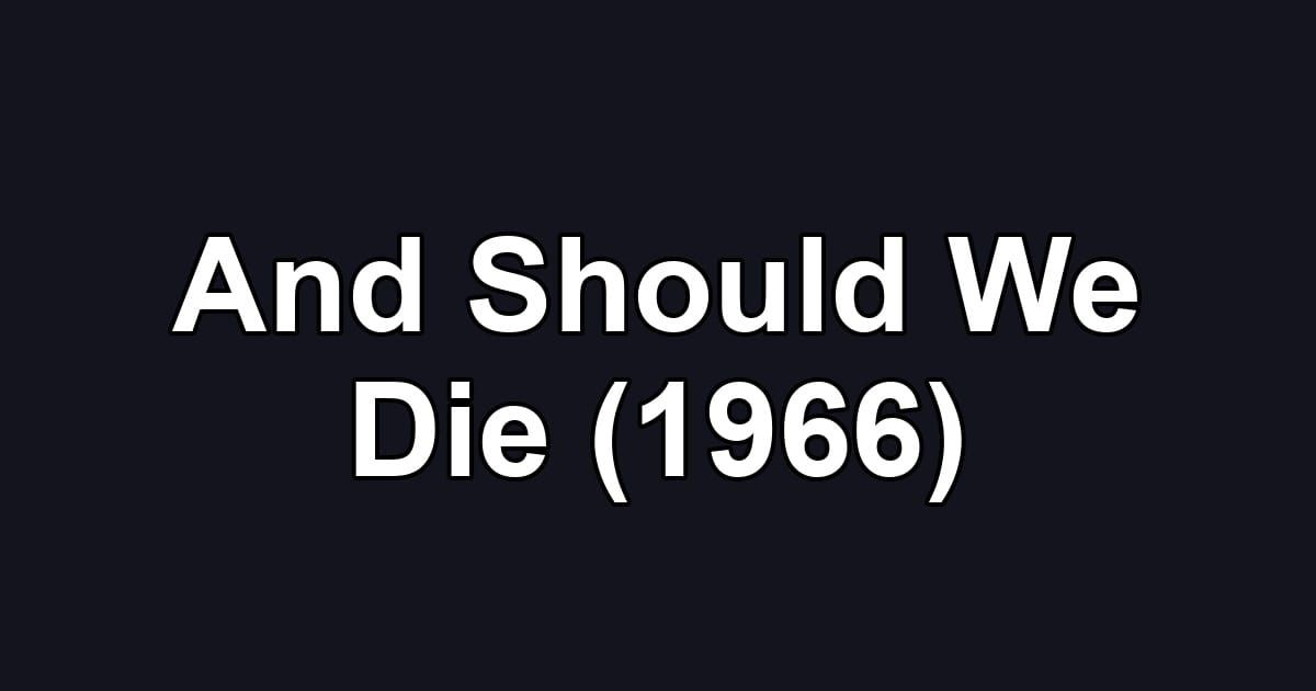 And Should We Die (1966)
