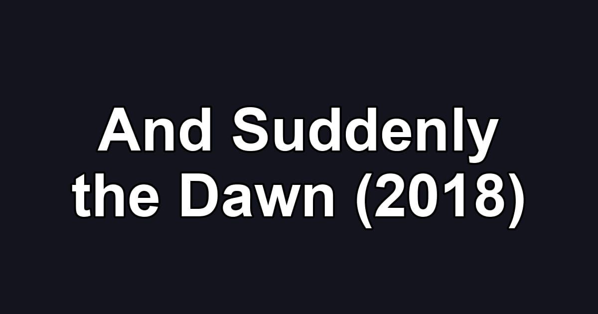 And Suddenly the Dawn (2018)