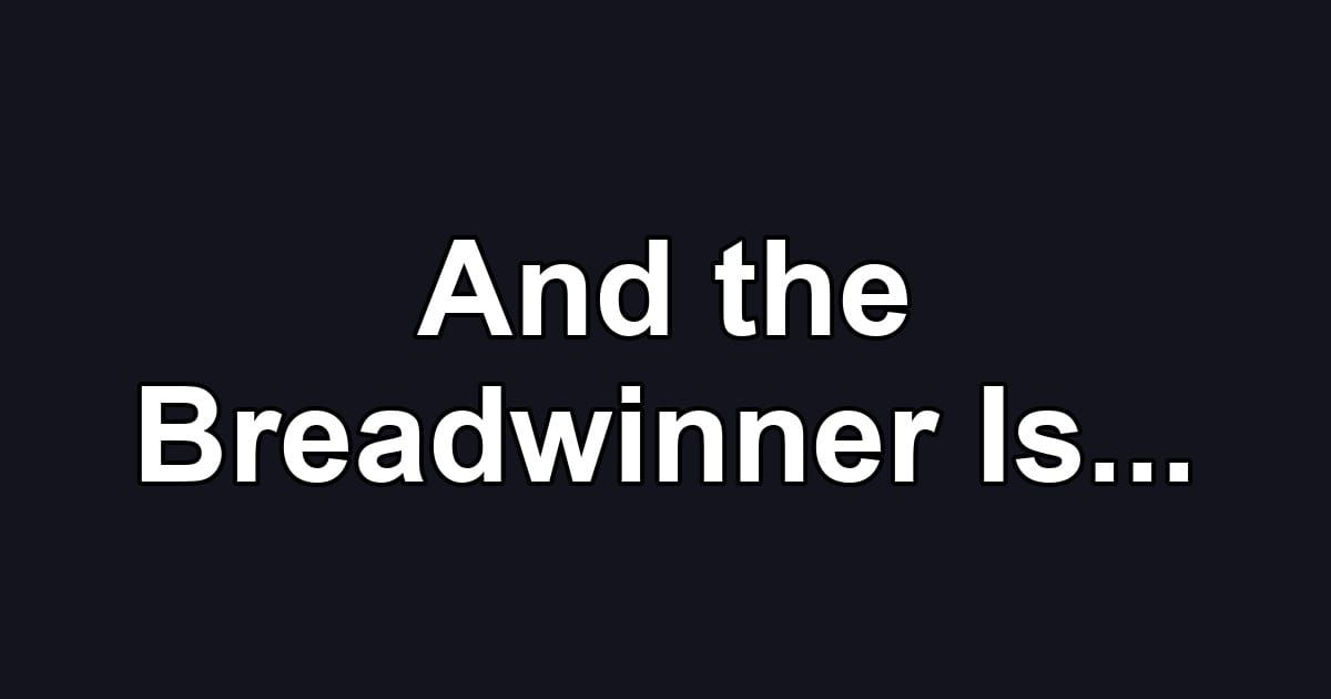 And the Breadwinner Is...