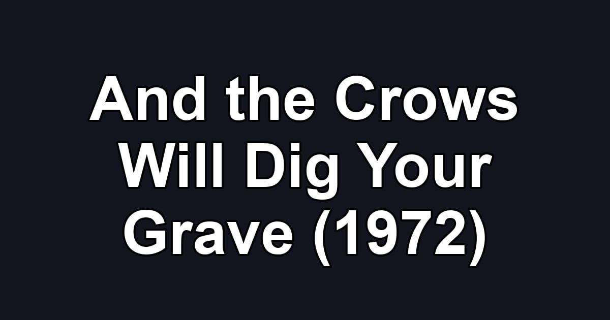 And the Crows Will Dig Your Grave (1972)