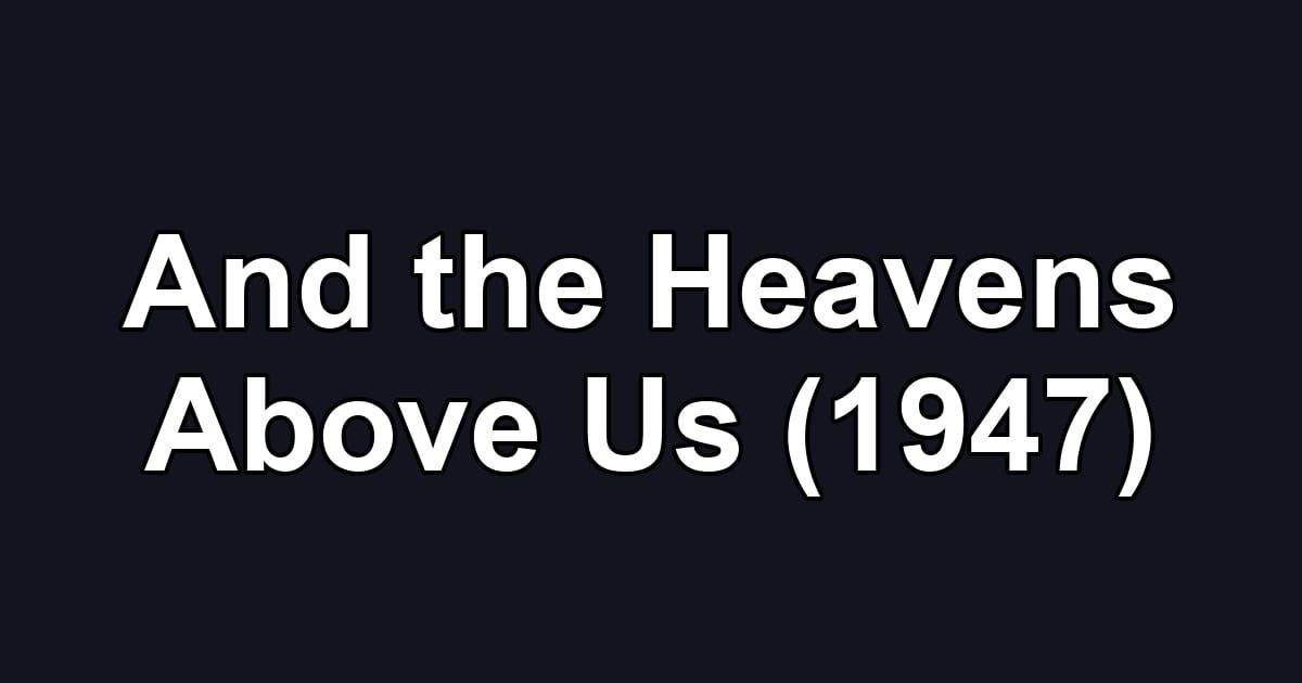 And the Heavens Above Us (1947)