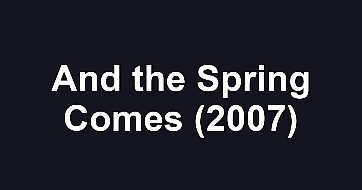 And the Spring Comes (2007)