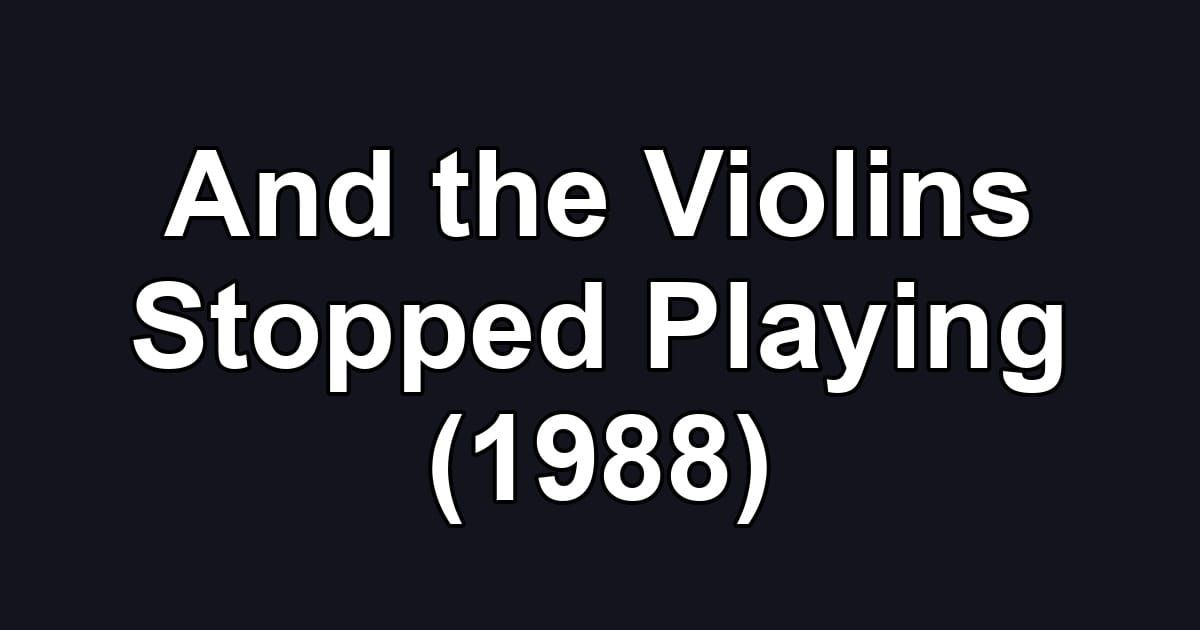 And the Violins Stopped Playing (1988)