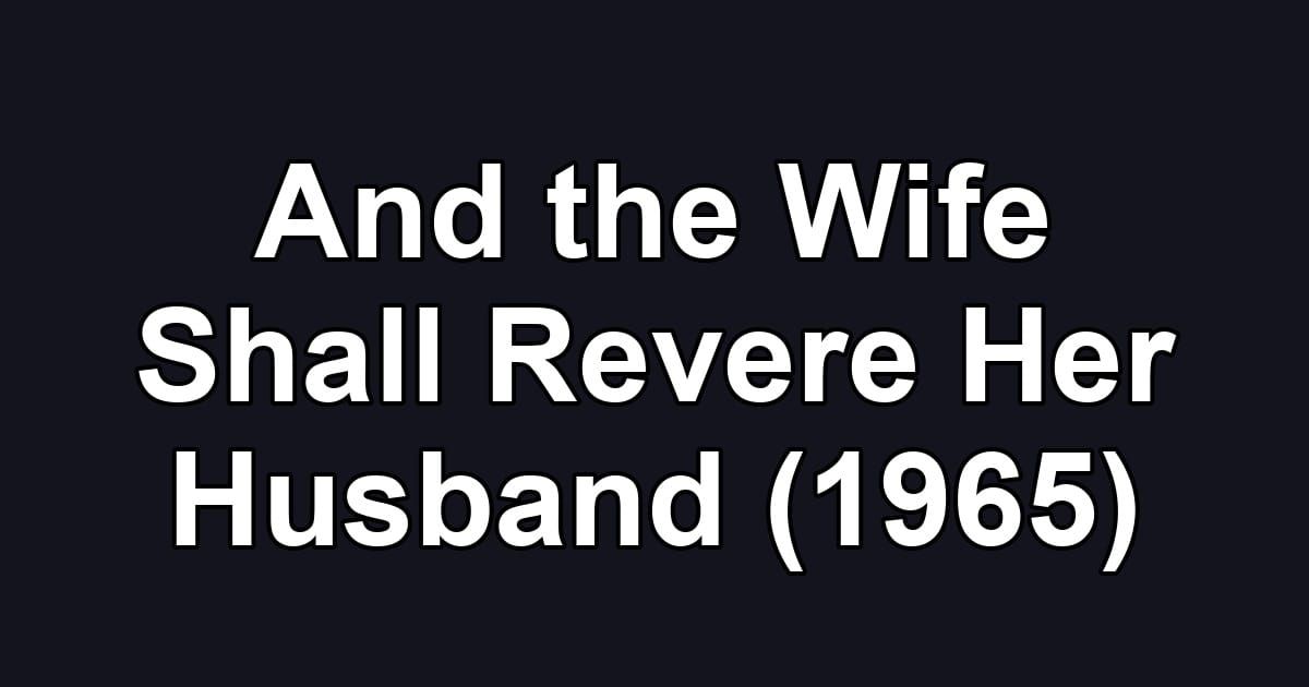 And the Wife Shall Revere Her Husband (1965)