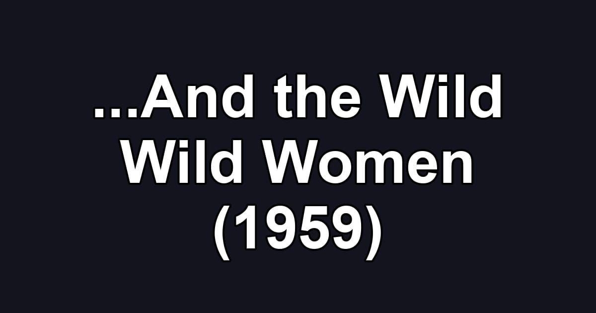 ...And the Wild Wild Women (1959)