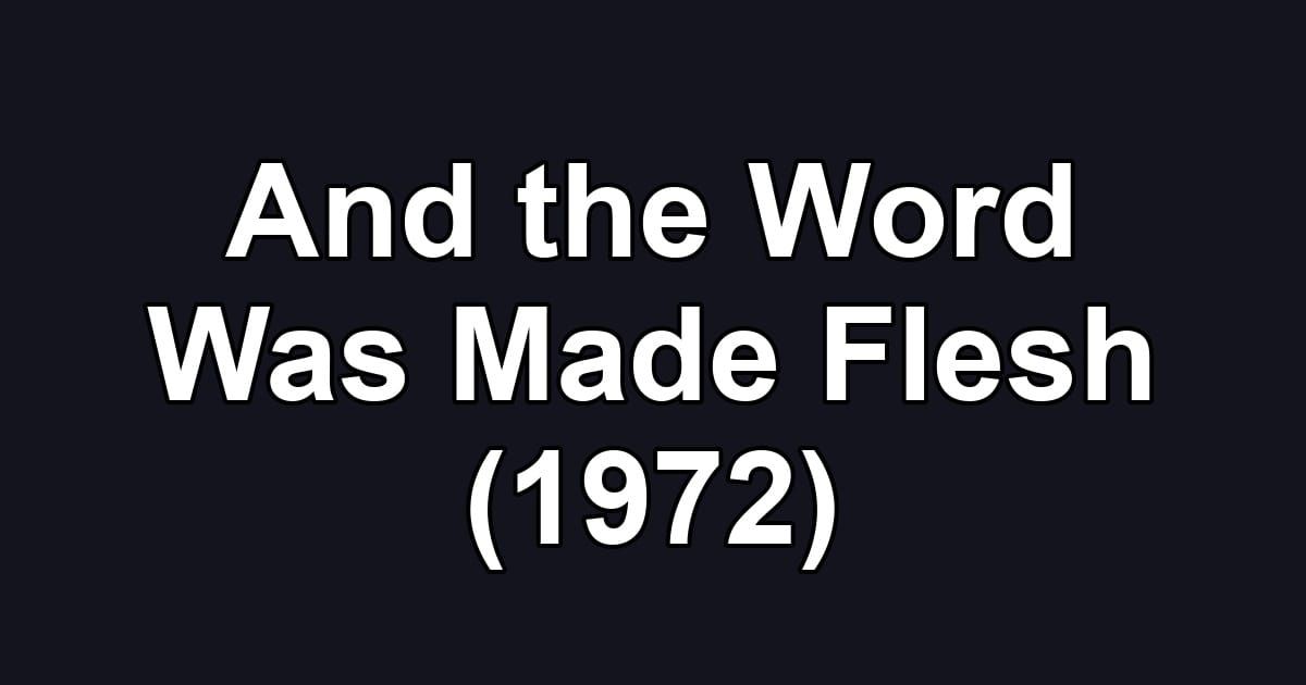 And the Word Was Made Flesh (1972)