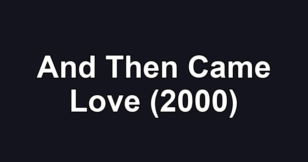 And Then Came Love (2000)