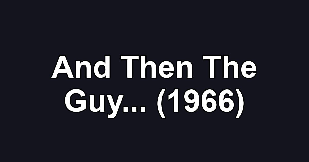 And Then The Guy... (1966)
