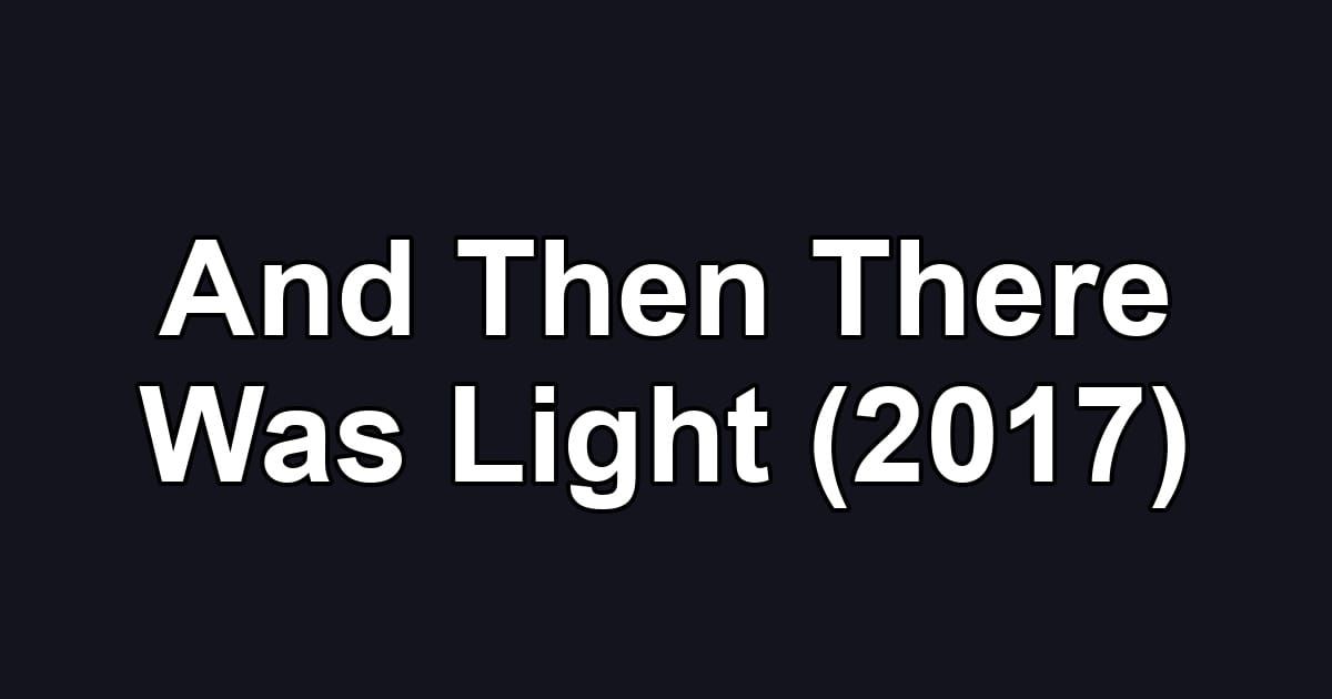 And Then There Was Light (2017)