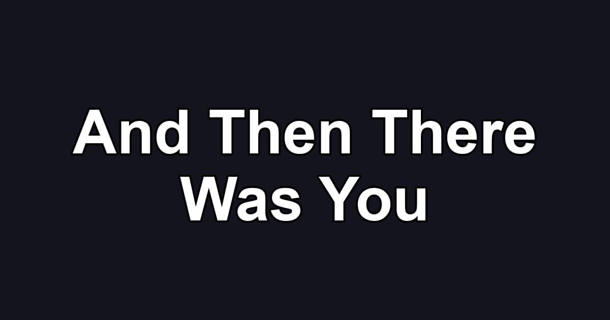 And Then There Was You