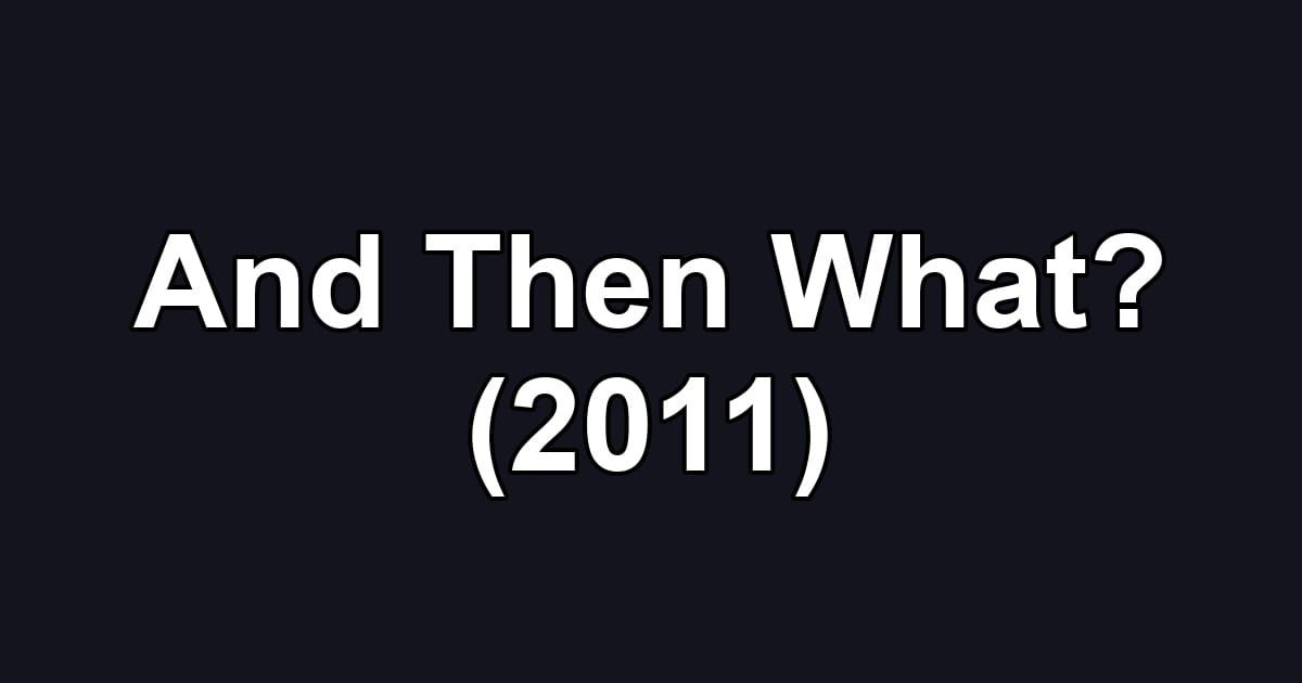And Then What? (2011)