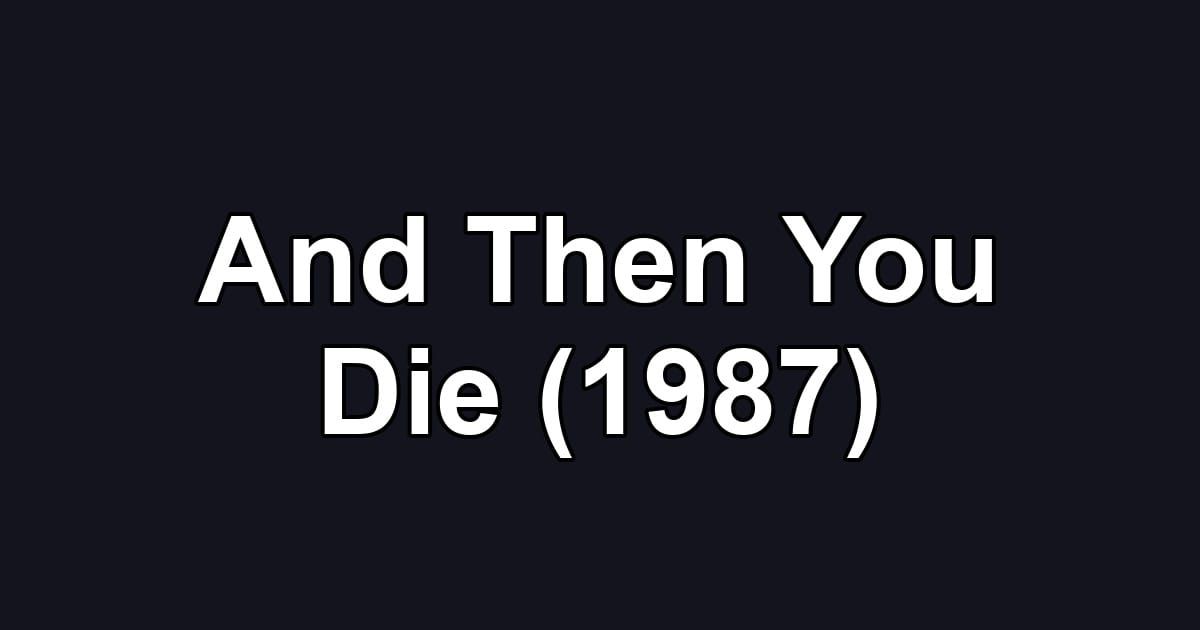 And Then You Die (1987)