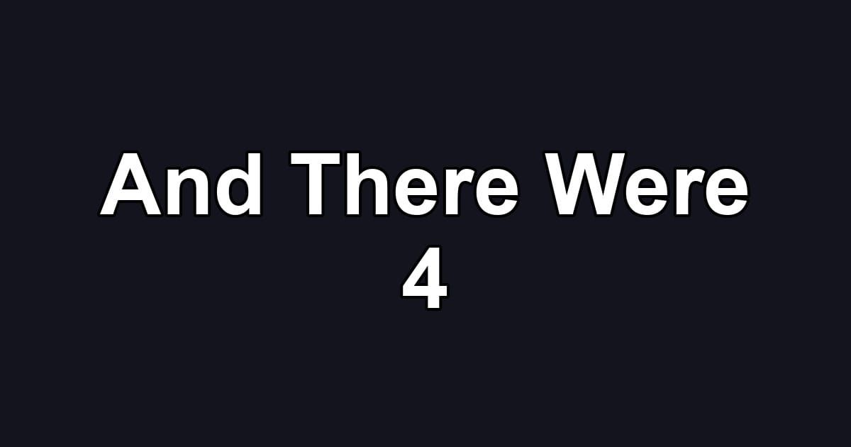 And There Were 4