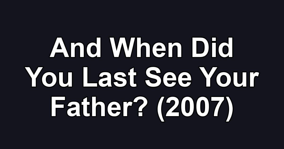 And When Did You Last See Your Father? (2007)