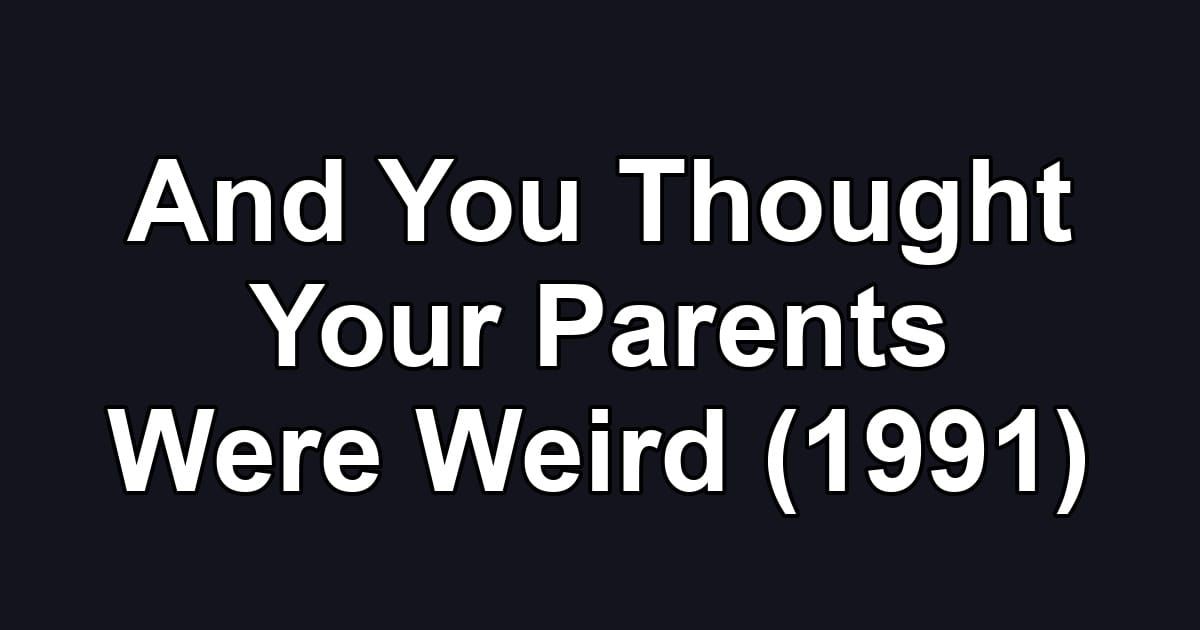 And You Thought Your Parents Were Weird (1991)