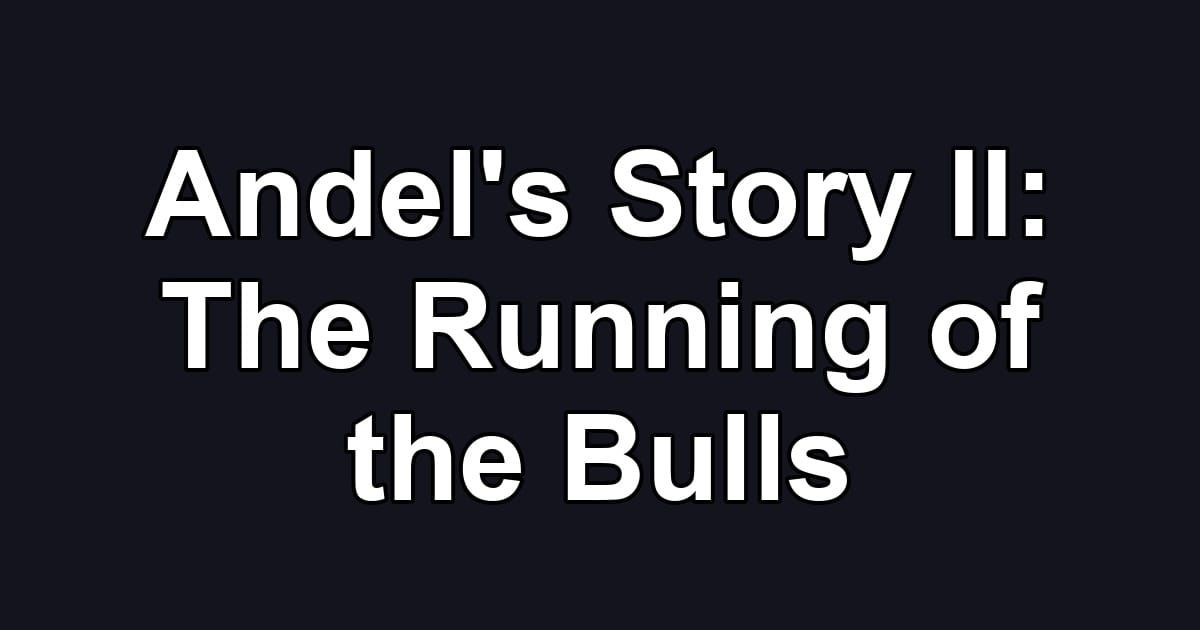 Andel's Story II: The Running of the Bulls