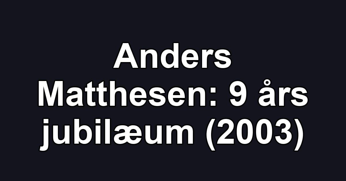 Anders Matthesen: 9 års jubilæum (2003)