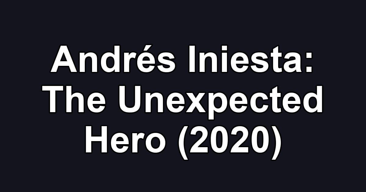 Andrés Iniesta: The Unexpected Hero (2020)