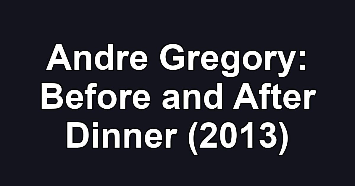 Andre Gregory: Before and After Dinner (2013)