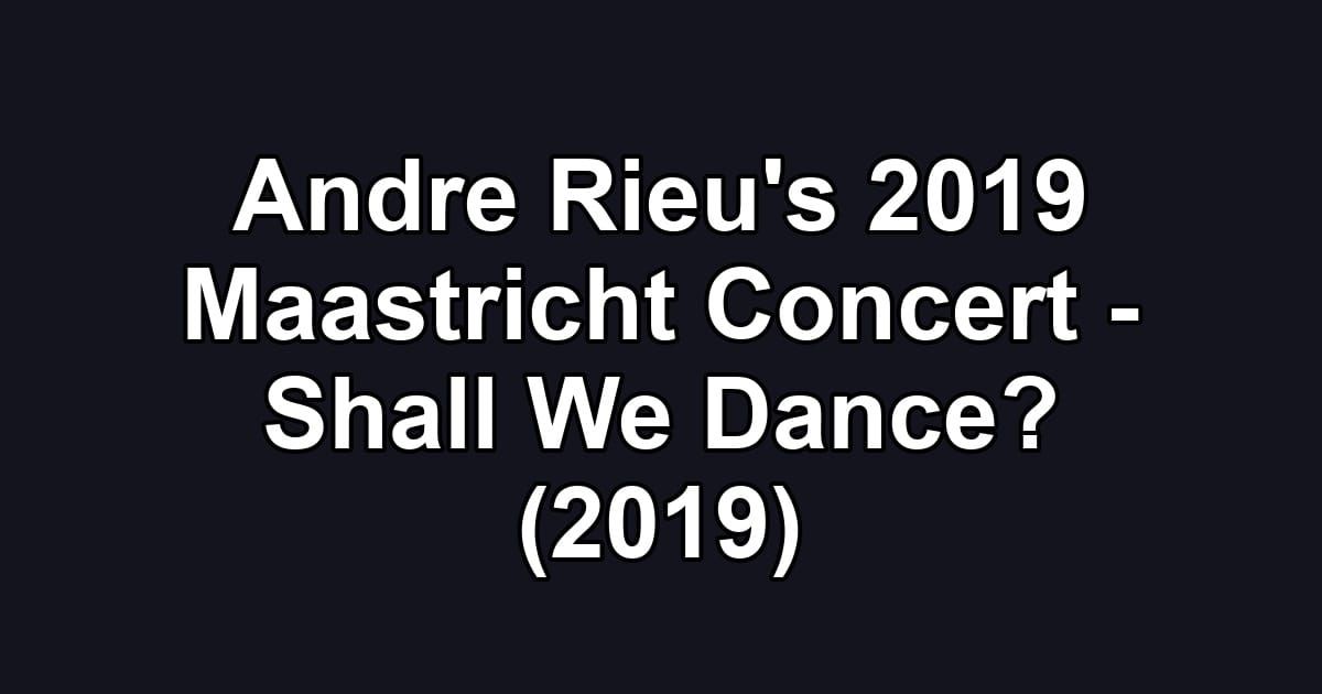 Andre Rieu's 2019 Maastricht Concert - Shall We Dance? (2019)