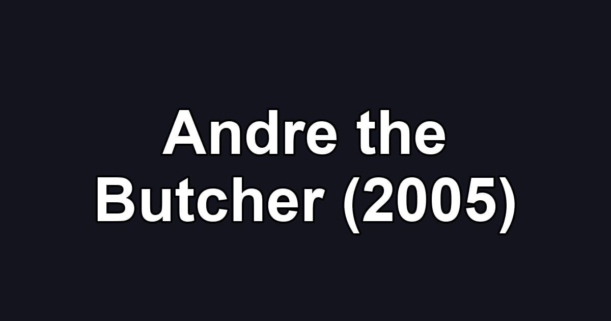 Andre the Butcher (2005)