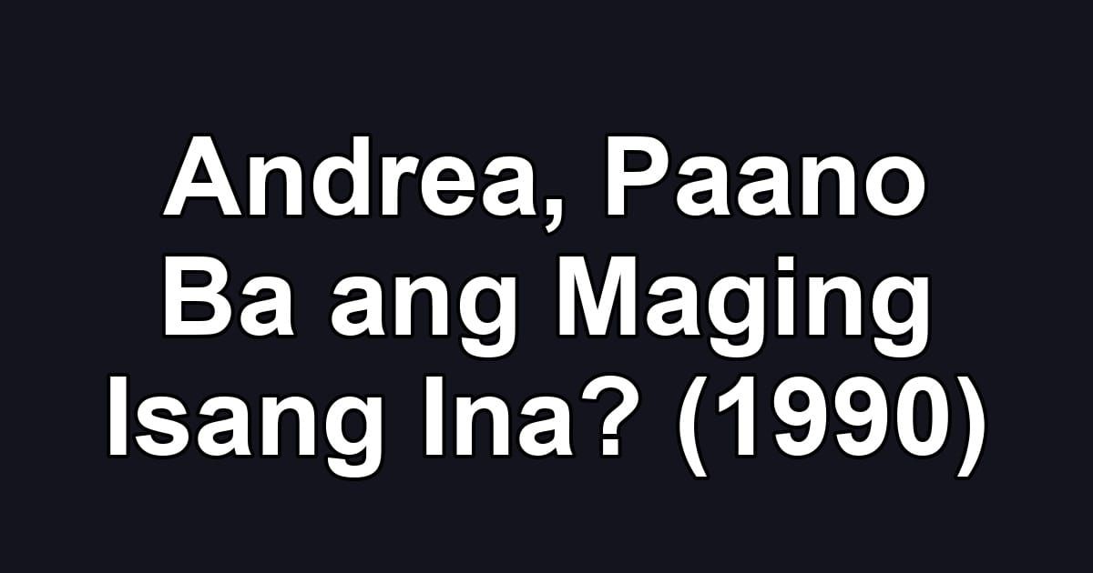 Andrea, Paano Ba ang Maging Isang Ina? (1990)