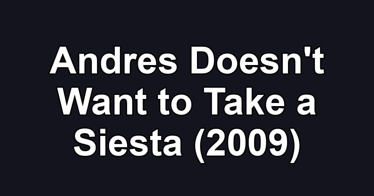 Andres Doesn't Want to Take a Siesta (2009)