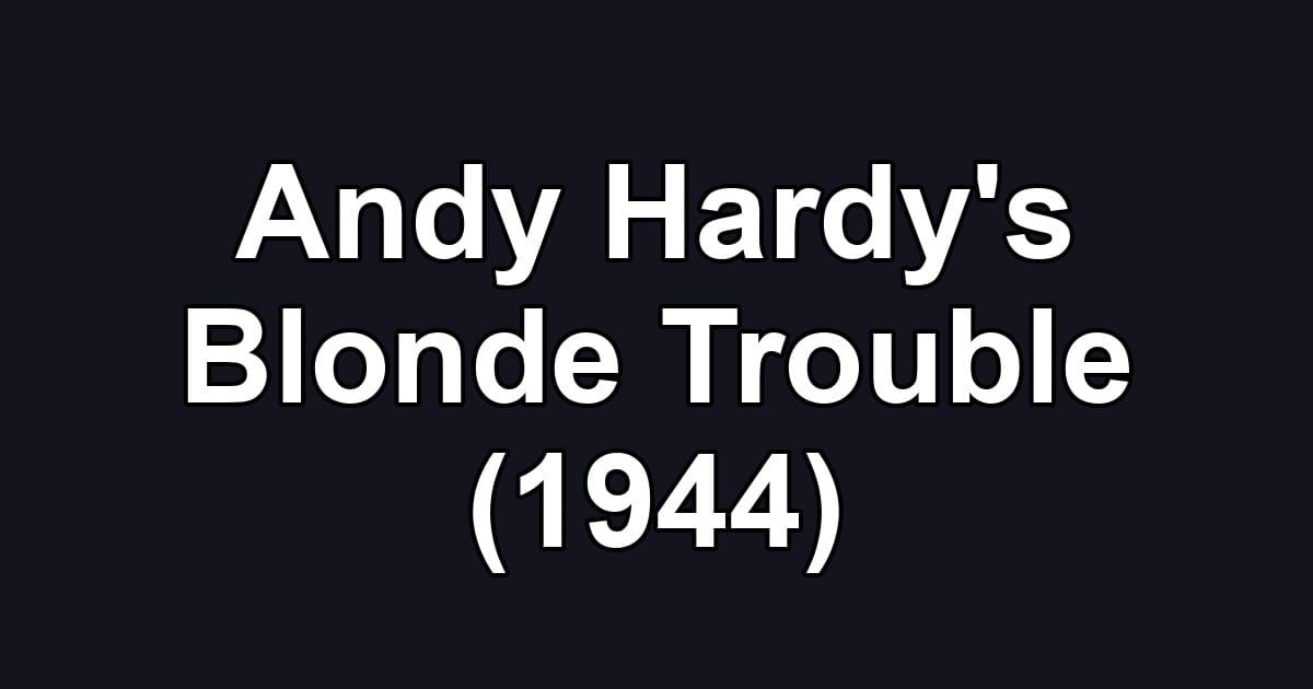 Andy Hardy's Blonde Trouble (1944)