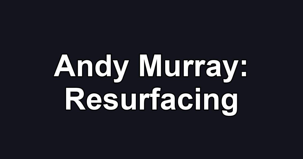 Andy Murray: Resurfacing