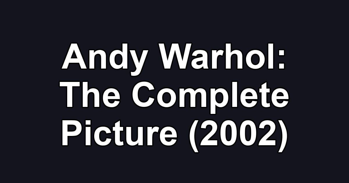 Andy Warhol: The Complete Picture (2002)