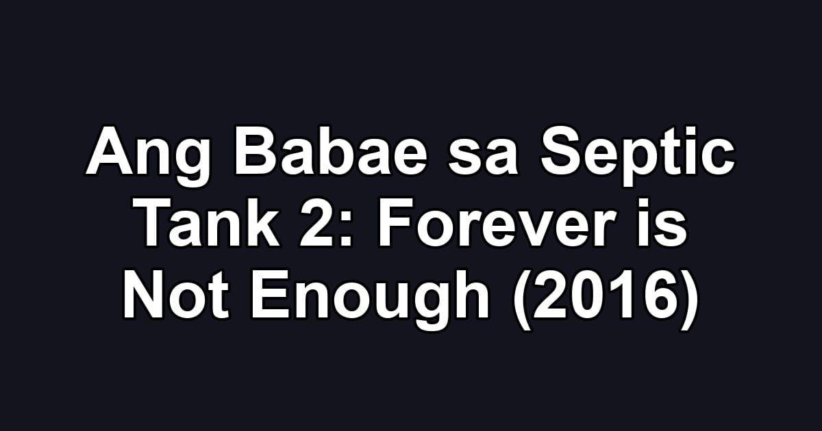 Ang Babae sa Septic Tank 2: Forever is Not Enough (2016)