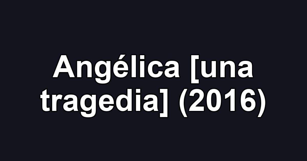 Angélica [una tragedia] (2016)