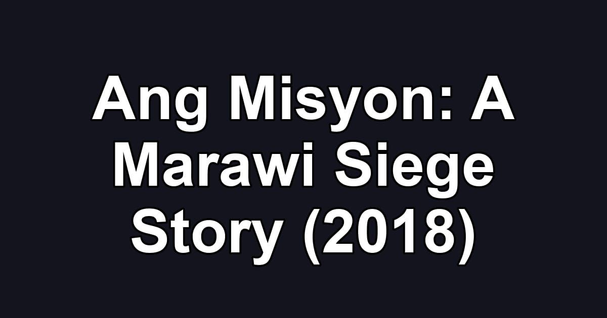 Ang Misyon: A Marawi Siege Story (2018)
