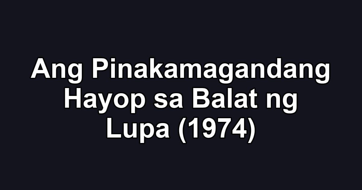 Ang Pinakamagandang Hayop sa Balat ng Lupa (1974)