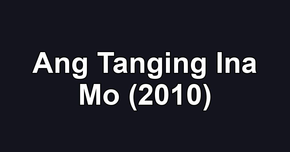 Ang Tanging Ina Mo (2010)