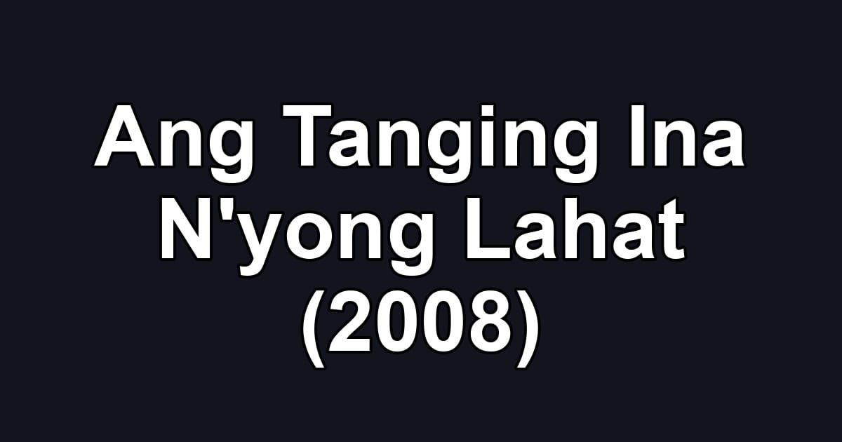 Ang Tanging Ina N'yong Lahat (2008)