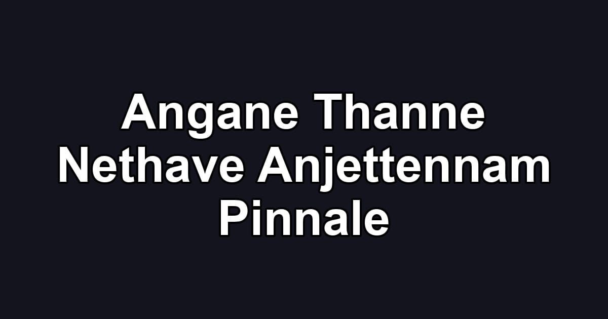 Angane Thanne Nethave Anjettennam Pinnale