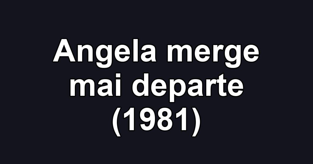 Angela merge mai departe (1981)