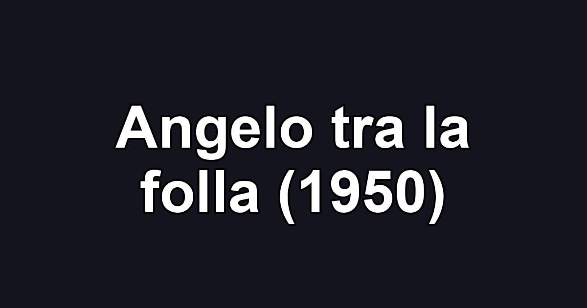 Angelo tra la folla (1950)
