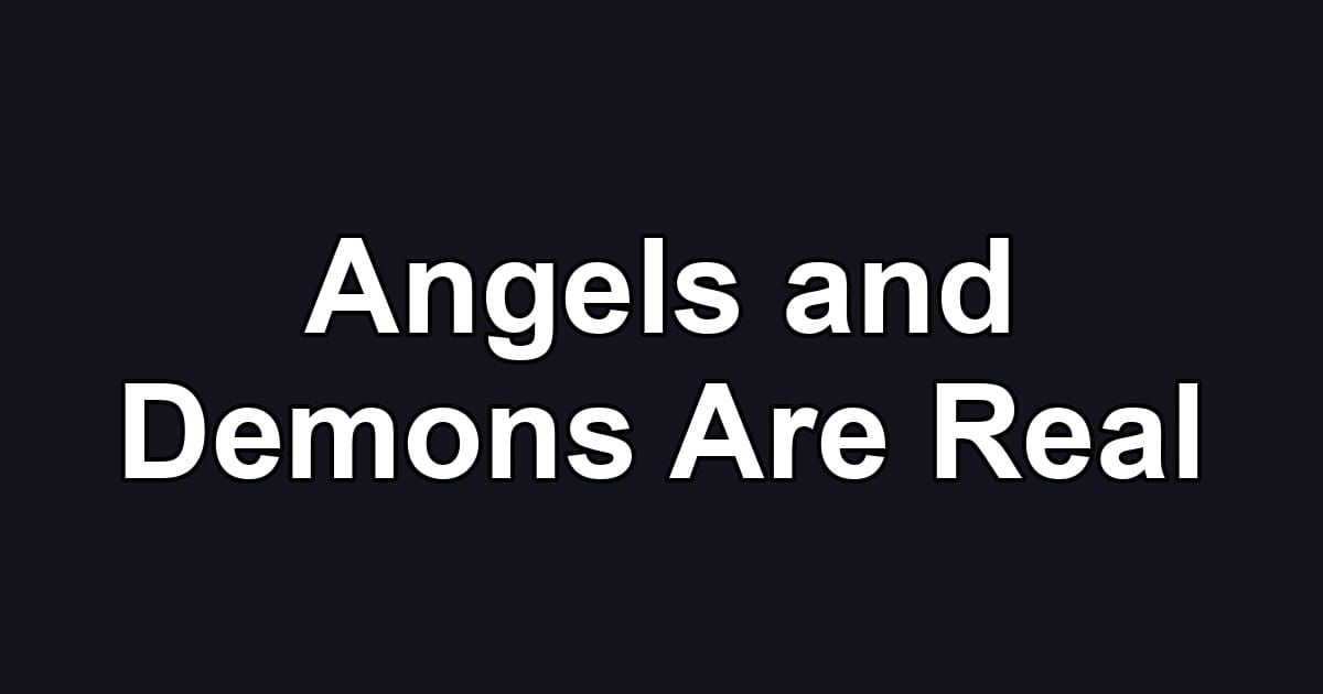 Angels and Demons Are Real