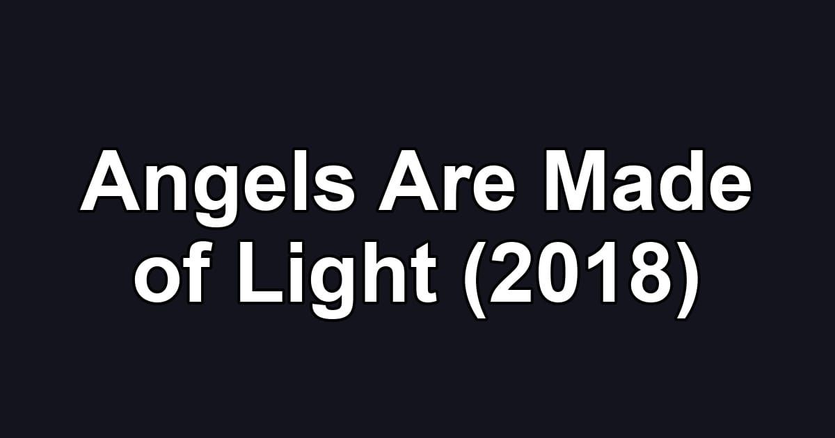 Angels Are Made of Light (2018)