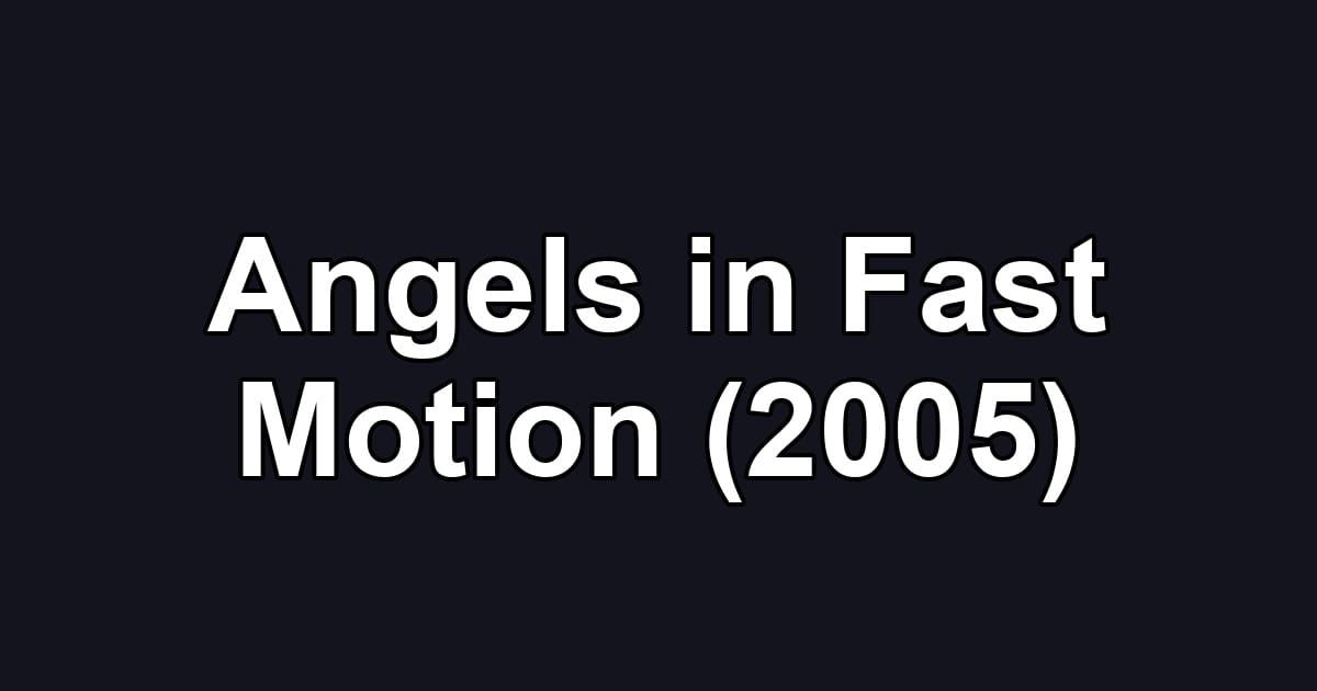 Angels in Fast Motion (2005)