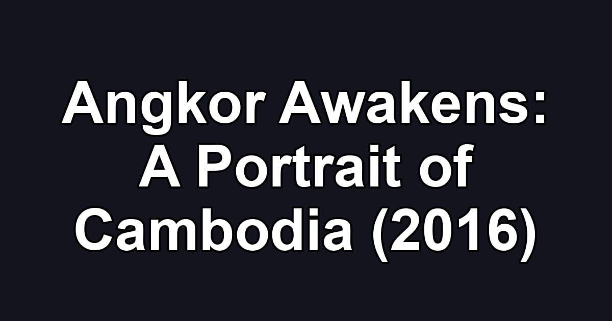 Angkor Awakens: A Portrait of Cambodia (2016)