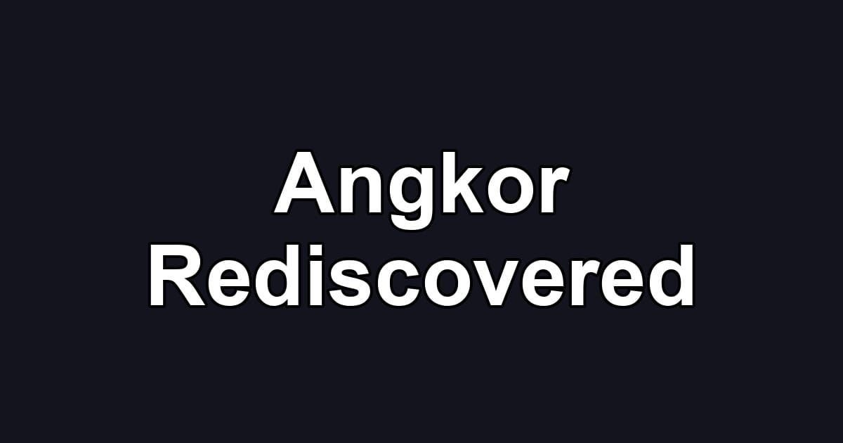 Angkor Rediscovered