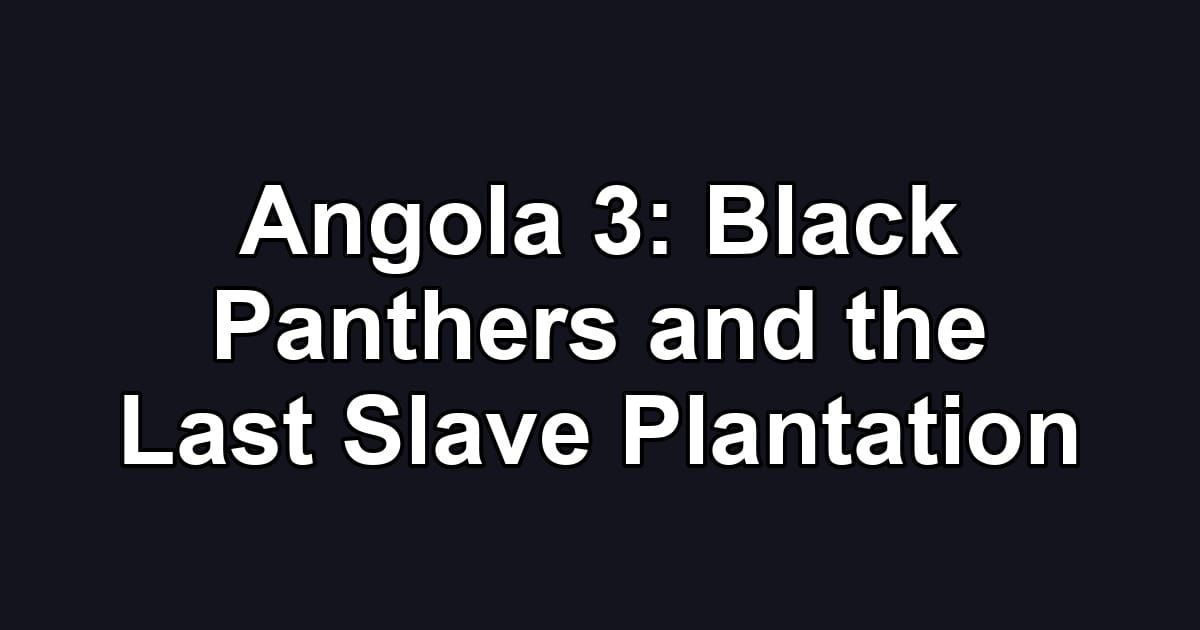 Angola 3: Black Panthers and the Last Slave Plantation